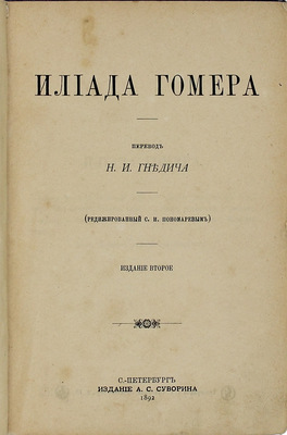 Гомер. Илиада Гомера / Пер. Н. Гнедича (редижированный С.И. Пономаревым). 2-е изд. СПб.: Изд. А.С. Суворина, 1892.